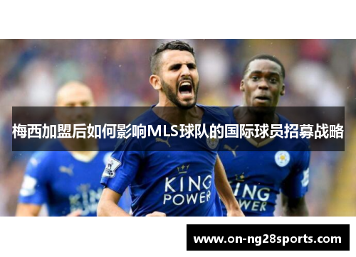 梅西加盟后如何影响MLS球队的国际球员招募战略