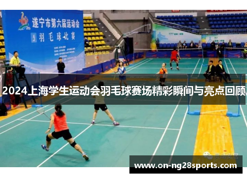 2024上海学生运动会羽毛球赛场精彩瞬间与亮点回顾